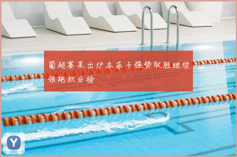 葡超赛果出炉本菲卡强势取胜继续领跑积分榜
