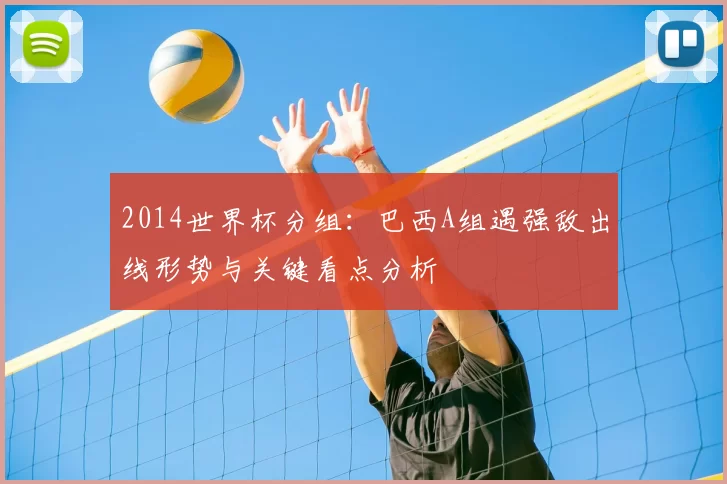 2014世界杯分组：巴西A组遇强敌出线形势与关键看点分析