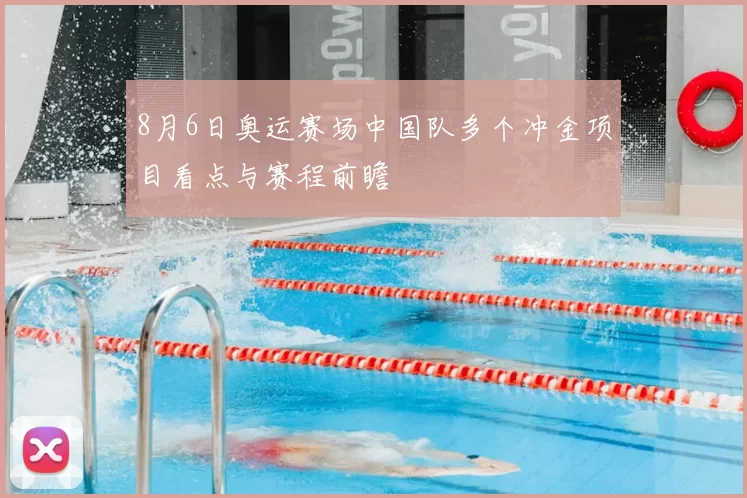 8月6日奥运赛场中国队多个冲金项目看点与赛程前瞻