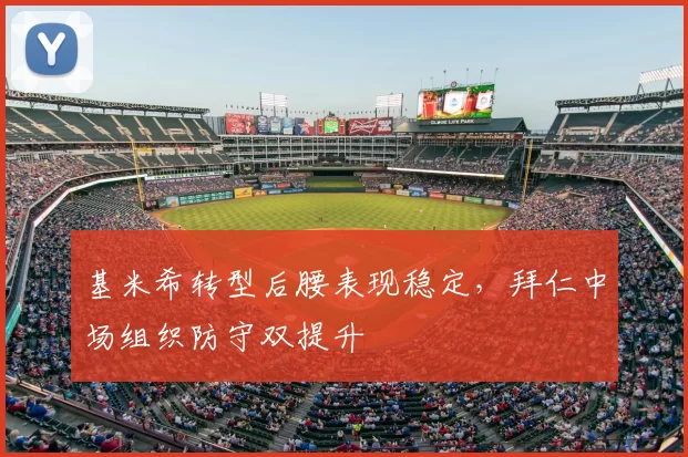 基米希转型后腰表现稳定，拜仁中场组织防守双提升