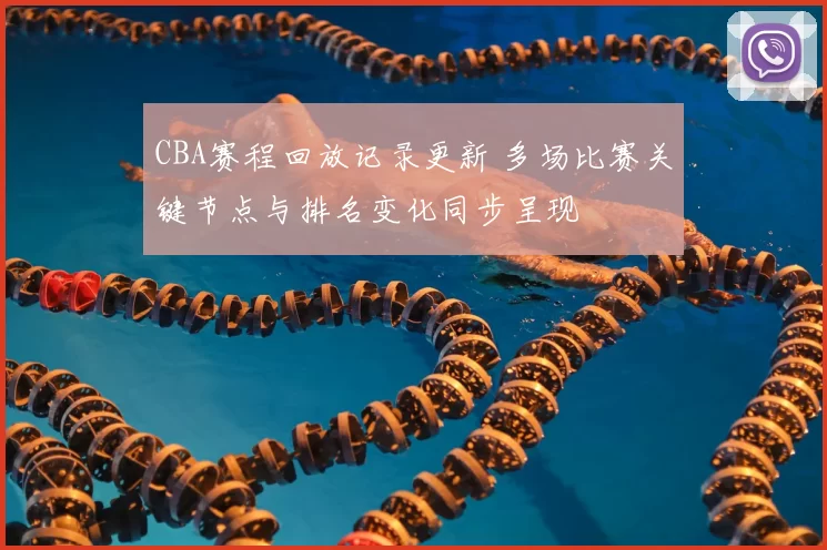 CBA赛程回放记录更新 多场比赛关键节点与排名变化同步呈现