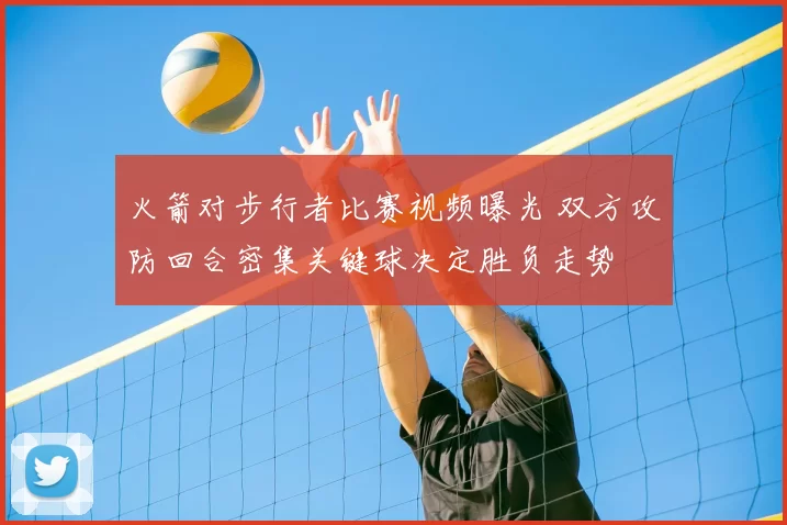 火箭对步行者比赛视频曝光 双方攻防回合密集关键球决定胜负走势