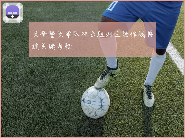 戈登警长率队冲击胜利主场作战再迎关键考验